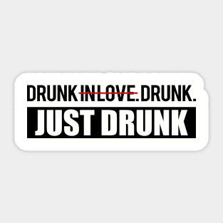 Drunk in Love. Just Drunk. Sticker